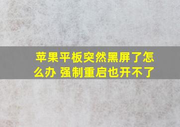 苹果平板突然黑屏了怎么办 强制重启也开不了